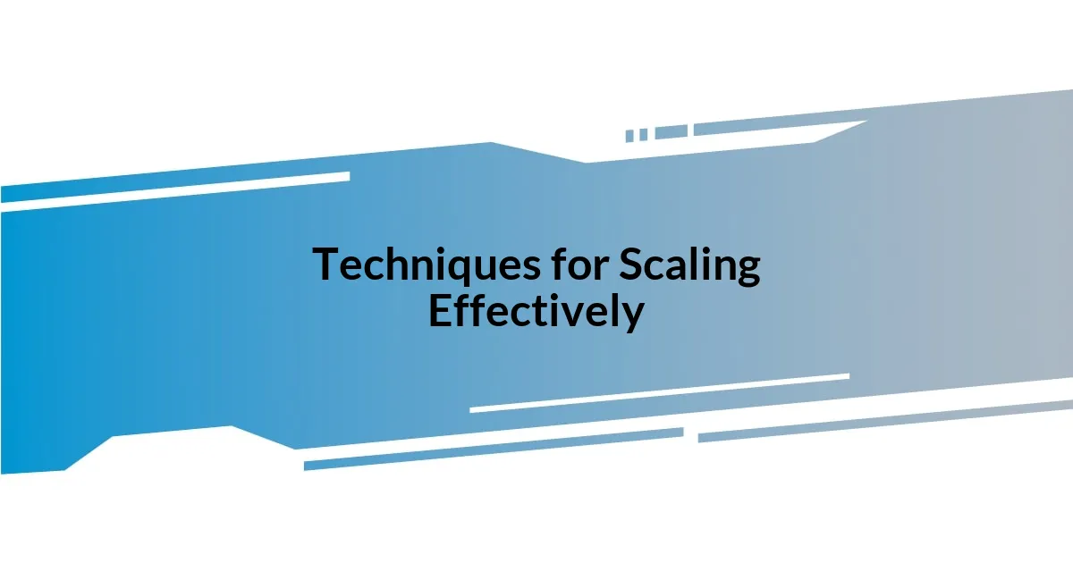 Techniques for Scaling Effectively