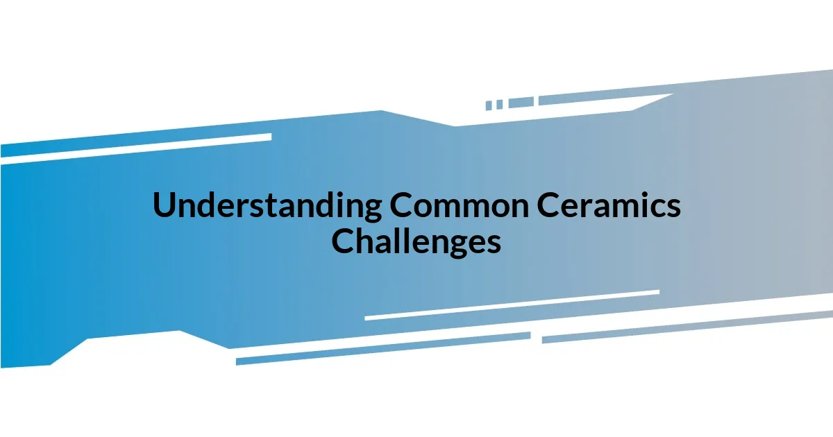 Understanding Common Ceramics Challenges