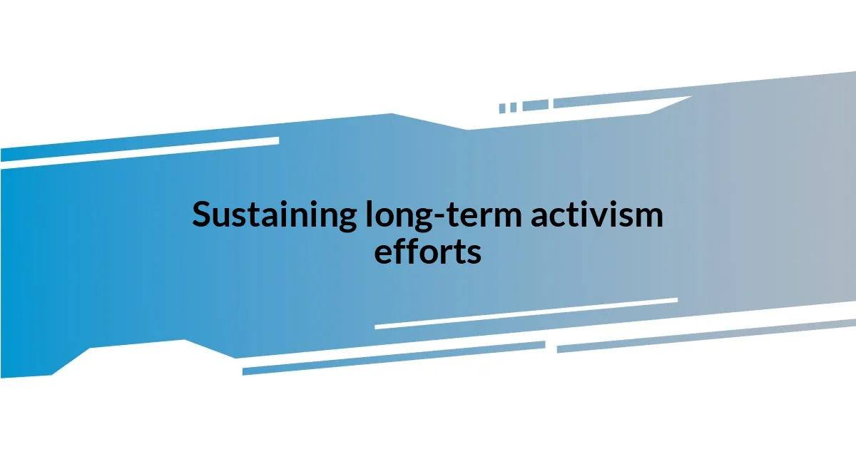 Sustaining long-term activism efforts