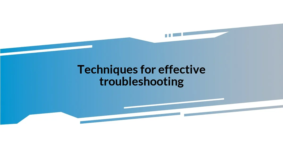 Techniques for effective troubleshooting