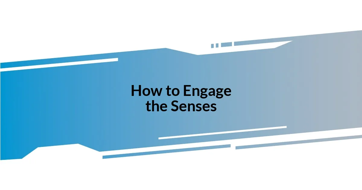 How to Engage the Senses