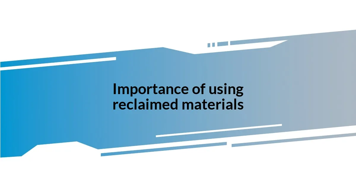 Importance of using reclaimed materials