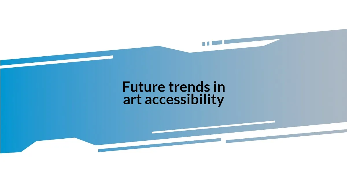 Future trends in art accessibility