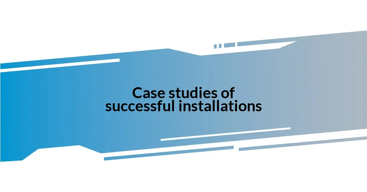 Case studies of successful installations